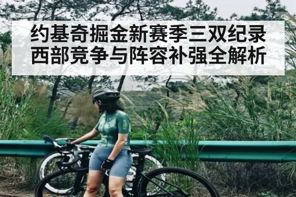 约基奇掘金新赛季三双纪录 西部竞争与阵容补强全解析