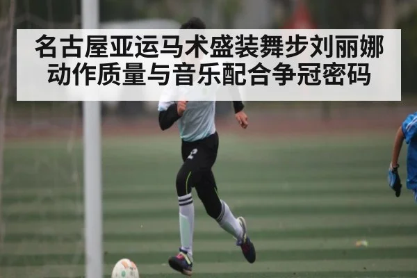 名古屋亚运马术盛装舞步刘丽娜动作质量与音乐配合争冠密码
